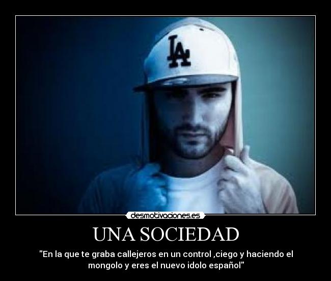 UNA SOCIEDAD - En la que te graba callejeros en un control ,ciego y haciendo el
mongolo y eres el nuevo idolo español