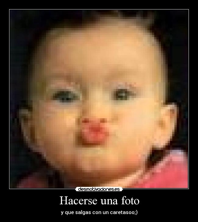 Hacerse una foto - y que salgas con un caretasoo;)