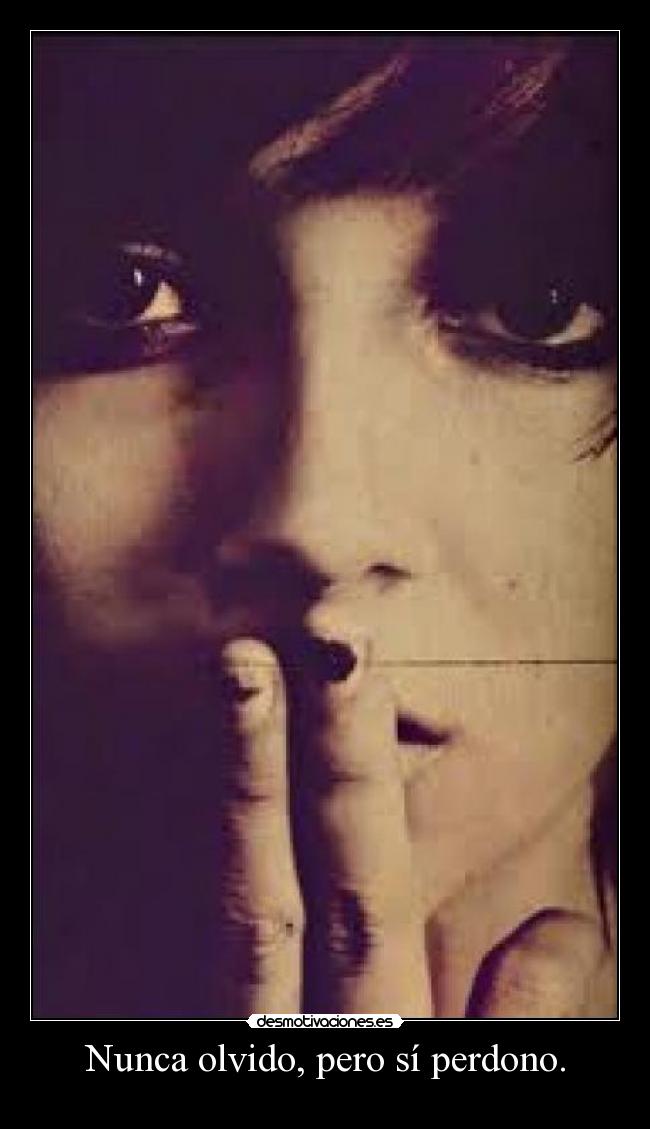 Nunca olvido, pero sí perdono. - 