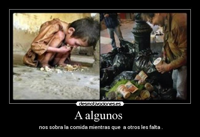 A algunos - nos sobra la comida mientras que a otros les falta .