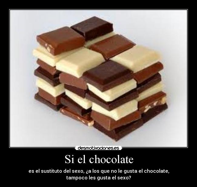 Si el chocolate - es el sustituto del sexo, ¿a los que no le gusta el chocolate, tampoco les gusta el sexo?