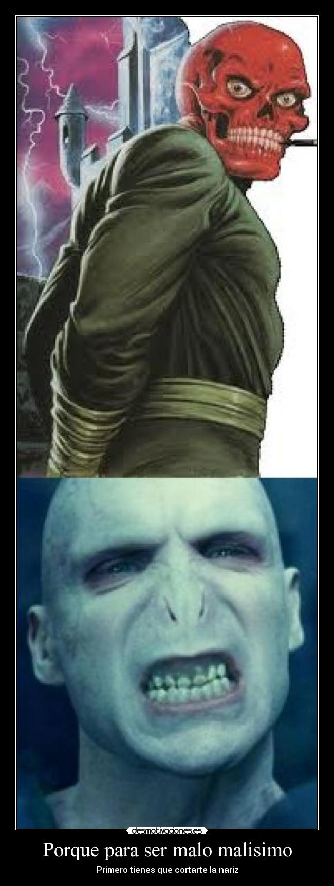 Porque para ser malo malisimo - Primero tienes que cortarte la nariz