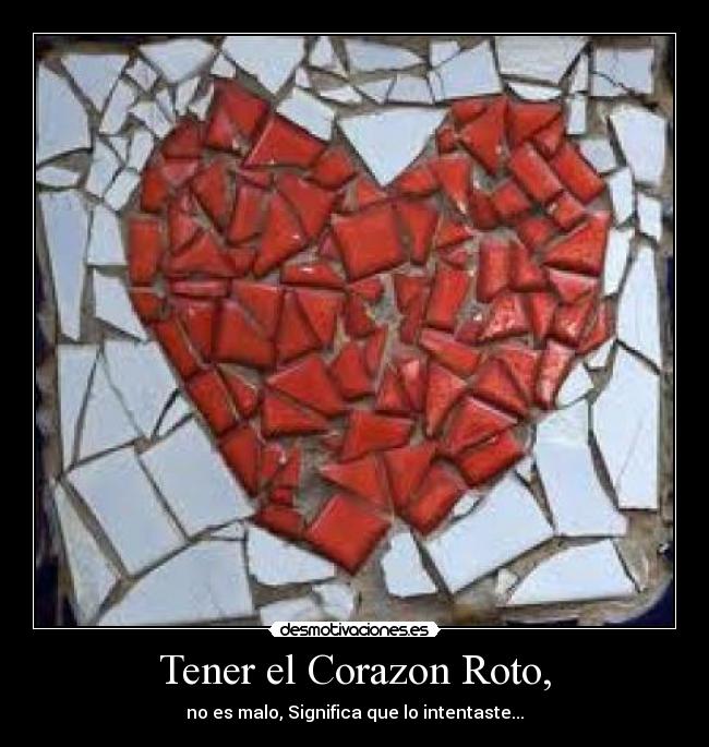 Tener el Corazon Roto, - no es malo, Significa que lo intentaste...