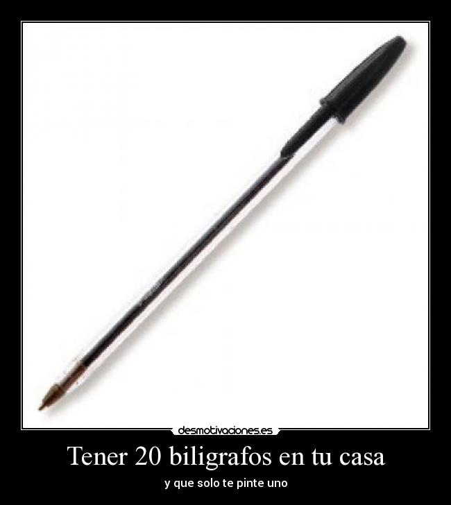 Tener 20 biligrafos en tu casa - y que solo te pinte uno
