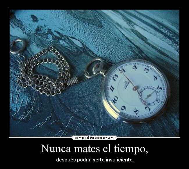 Nunca mates el tiempo, - 