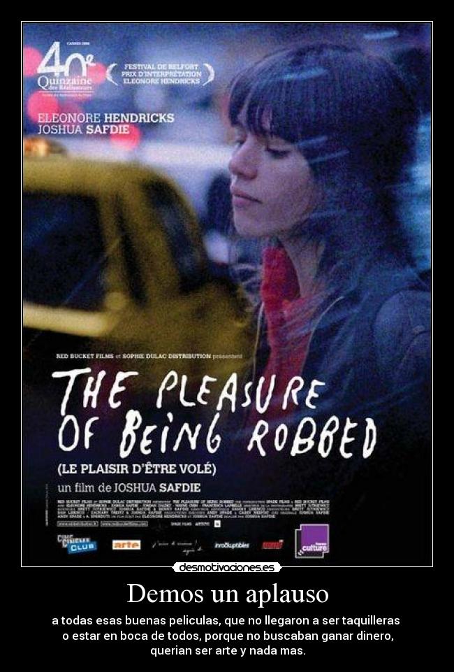 Demos un aplauso - a todas esas buenas peliculas, que no llegaron a ser taquilleras
o estar en boca de todos, porque no buscaban ganar dinero,
querian ser arte y nada mas.