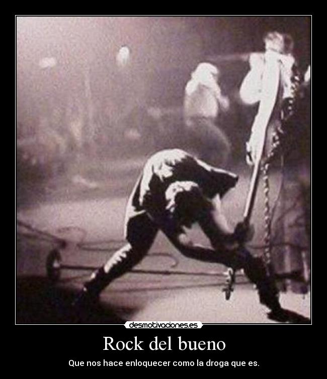 Rock del bueno - Que nos hace enloquecer como la droga que es.