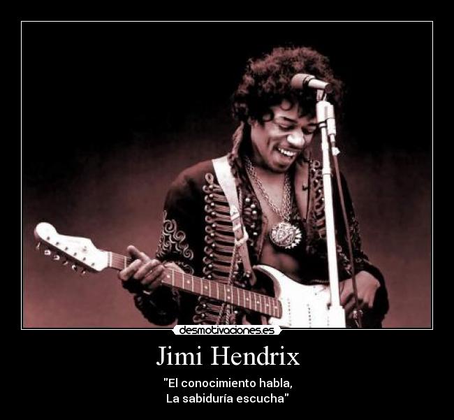 Jimi Hendrix - El conocimiento habla,
La sabiduría escucha