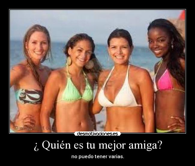 ¿ Quién es tu mejor amiga? - no puedo tener varias.
