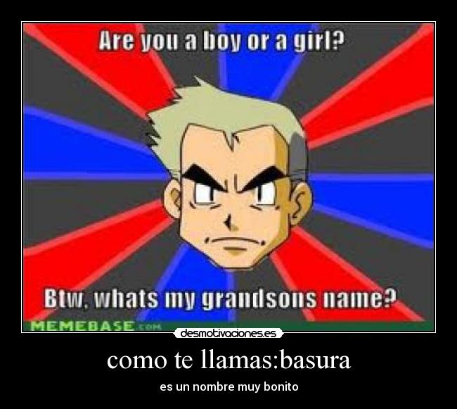 como te llamas:basura - es un nombre muy bonito