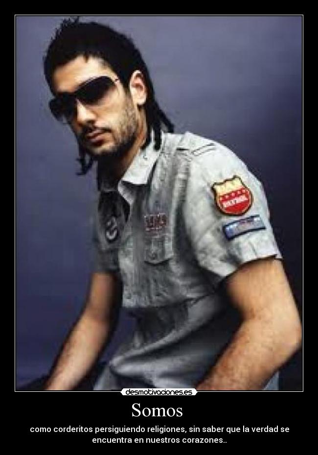 Somos - como corderitos persiguiendo religiones, sin saber que la verdad se
encuentra en nuestros corazones..