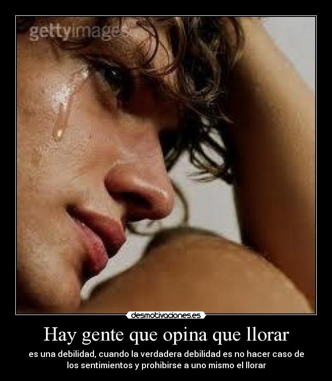 Hay gente que opina que llorar -