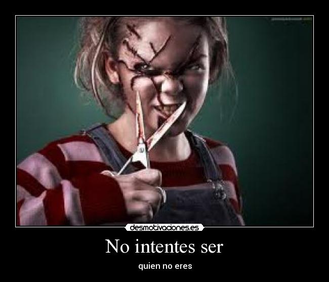No intentes ser -