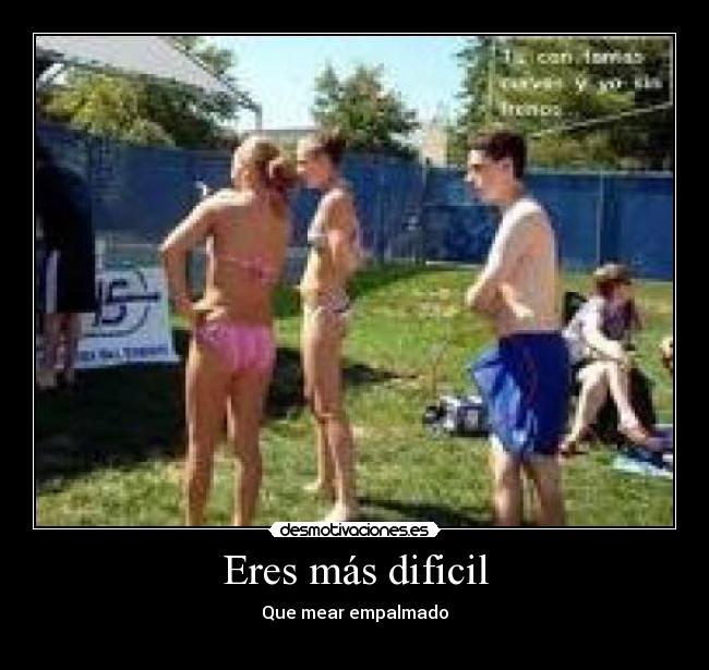 Eres más dificil - Que mear empalmado