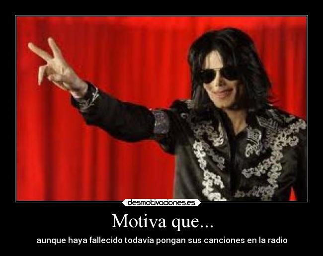 Motiva que... - aunque haya fallecido todavía pongan sus canciones en la radio