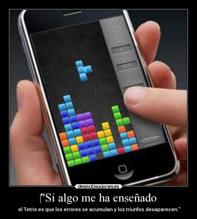 ‎Si algo me ha enseñado -  el Tetris es que los errores se acumulan y los triunfos desaparecen.
