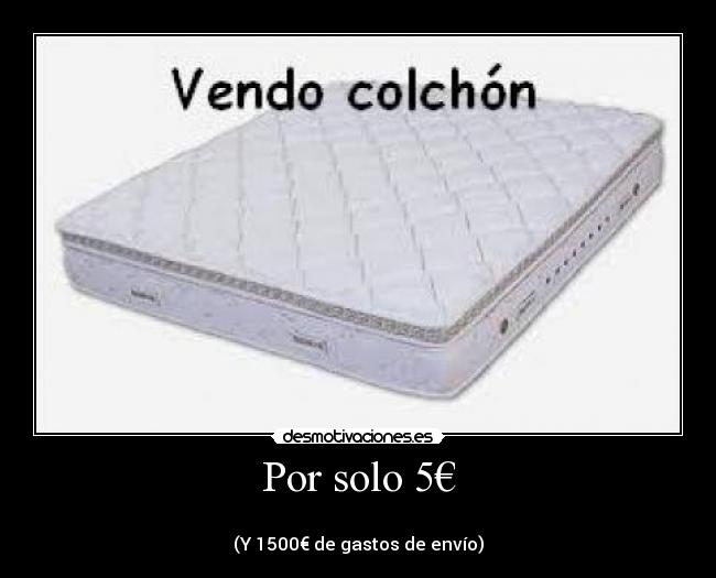 Por solo 5€ -
(Y 1500€ de gastos de envío)