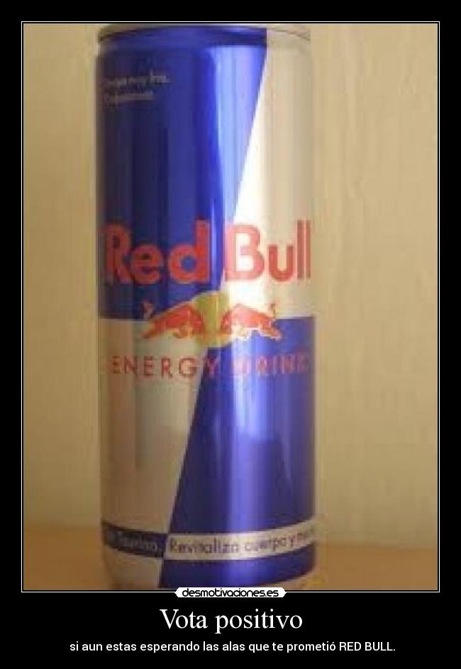 Vota positivo - si aun estas esperando las alas que te prometió RED BULL.