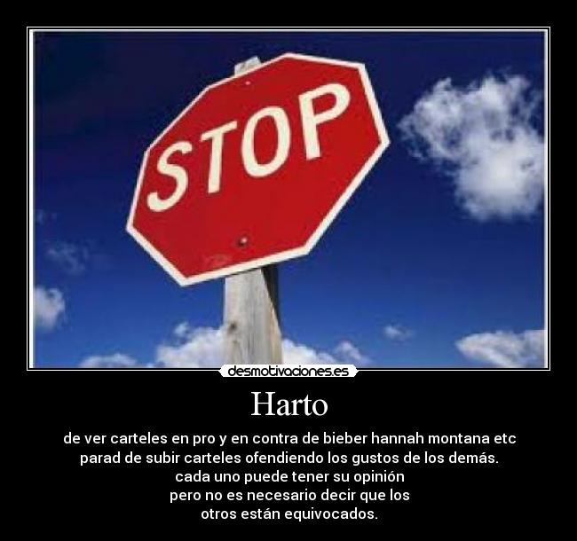 Harto - de ver carteles en pro y en contra de bieber hannah montana etc
parad de subir carteles ofendiendo los gustos de los demás.
cada uno puede tener su opinión
pero no es necesario decir que los
otros están equivocados.