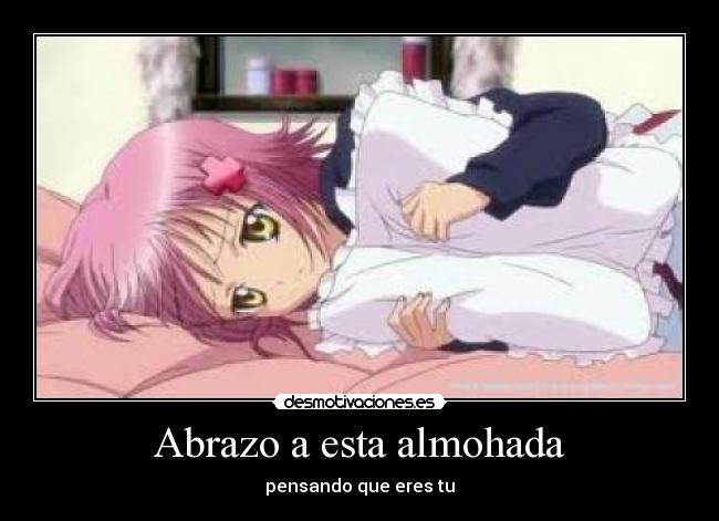 Abrazo a esta almohada - pensando que eres tu