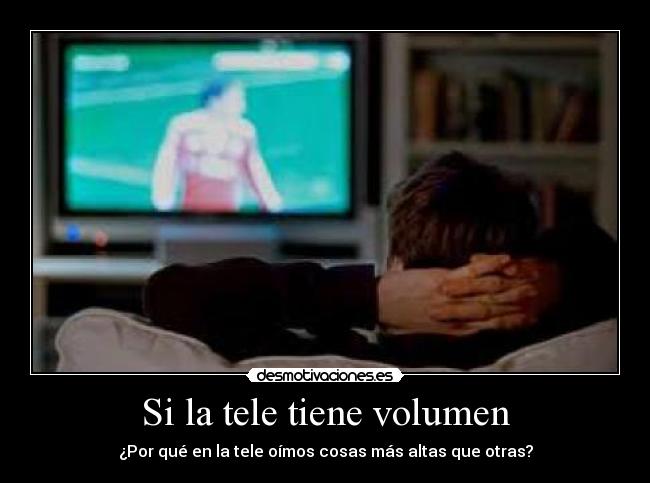 Si la tele tiene volumen - ¿Por qué en la tele oímos cosas más altas que otras?