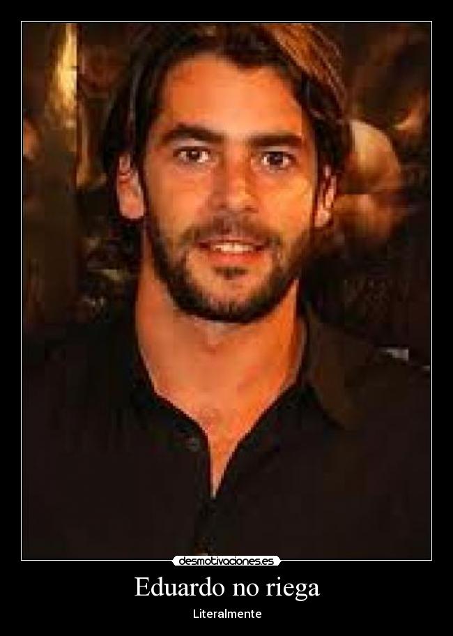 Eduardo no riega - Literalmente