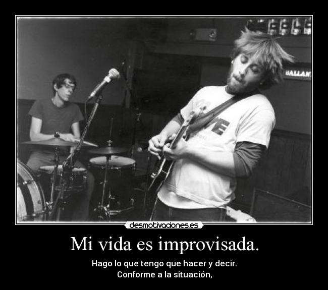 Mi vida es improvisada. - 