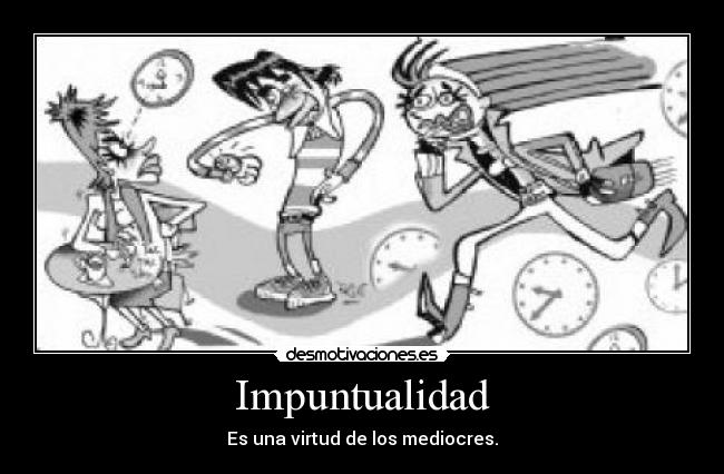 Impuntualidad - Es una virtud de los mediocres.
