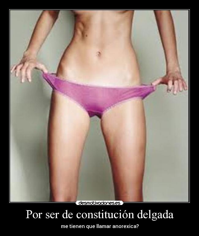 Por ser de constitución delgada -