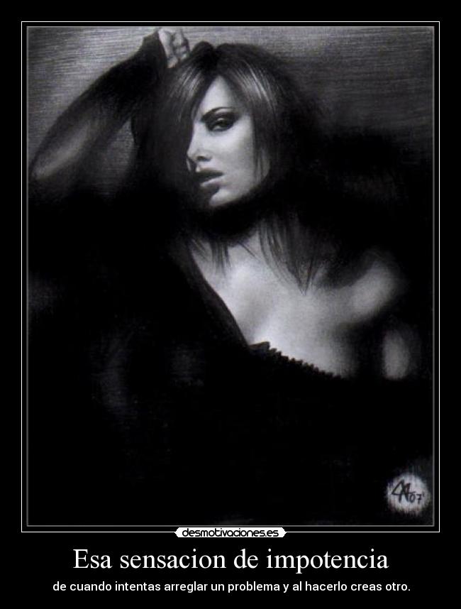 Esa sensacion de impotencia - de cuando intentas arreglar un problema y al hacerlo creas otro.