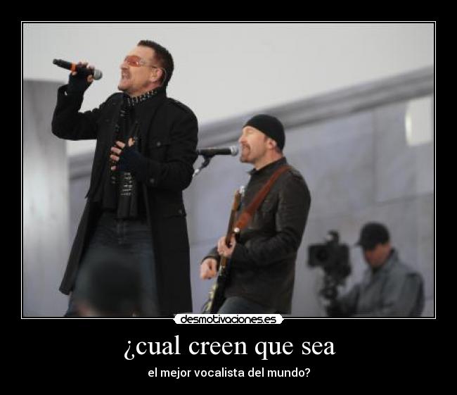 ¿cual creen que sea - el mejor vocalista del mundo?