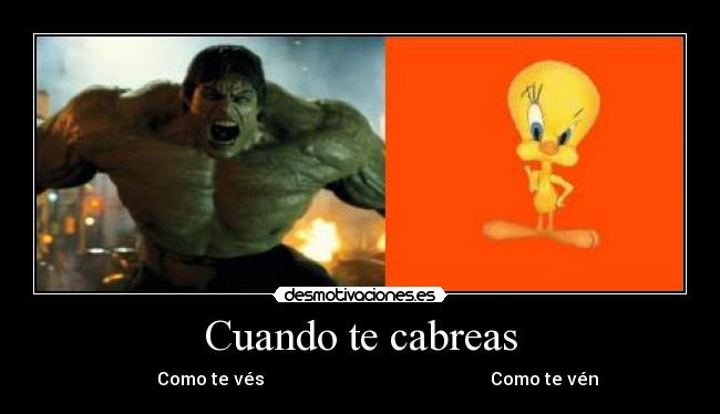 Cuando te cabreas - Como te vés Como te vén