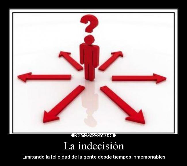La indecisión - Limitando la felicidad de la gente desde tiempos inmemoriables