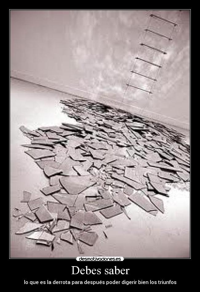 Debes saber - lo que es la derrota para después poder digerir bien los triunfos