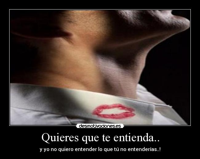 Quieres que te entienda.. -