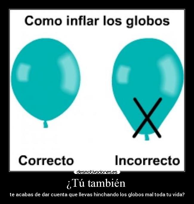 ¿Tú también  - te acabas de dar cuenta que llevas hinchando los globos mal toda tu vida?