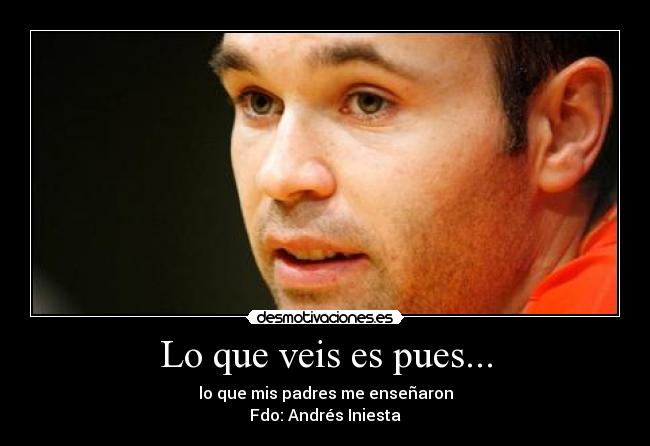 Lo que veis es pues... - lo que mis padres me enseñaron
Fdo: Andrés Iniesta