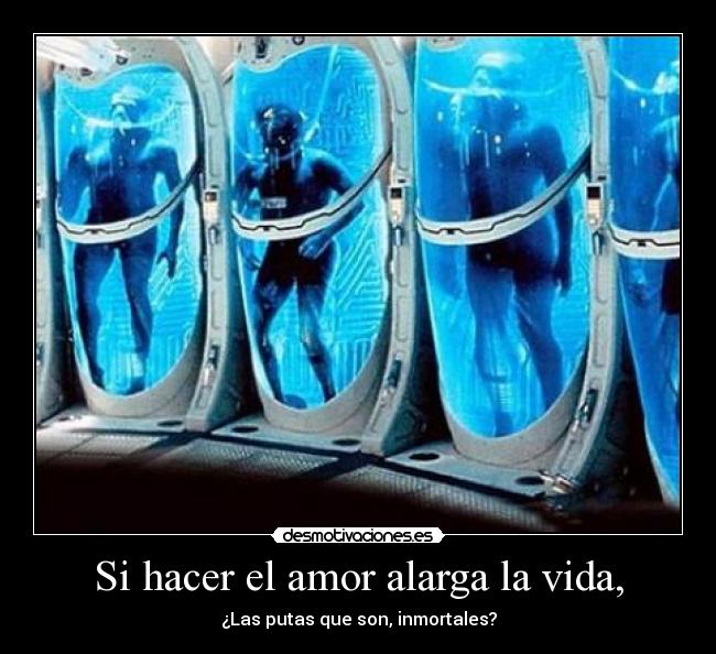 Si hacer el amor alarga la vida, - ¿Las putas que son, inmortales?