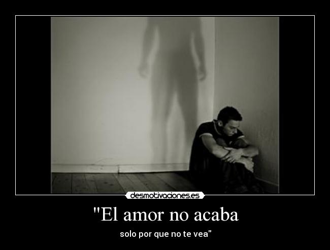 El amor no acaba - solo por que no te vea