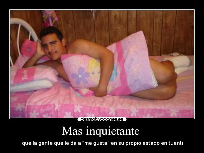 Mas inquietante - que la gente que le da a me gusta en su propio estado en tuenti