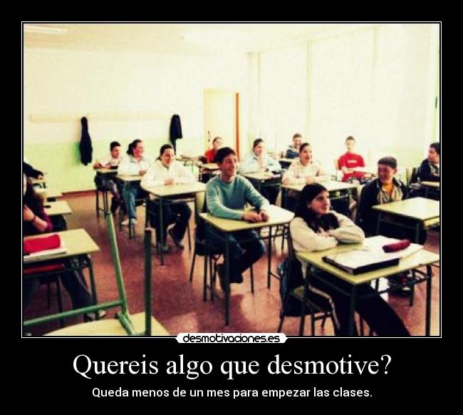 Quereis algo que desmotive? - Queda menos de un mes para empezar las clases.