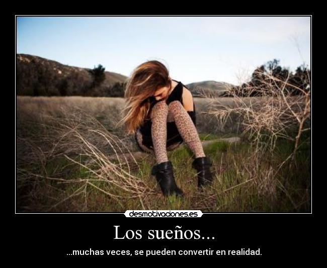 Los sueños... - ...muchas veces, se pueden convertir en realidad.
