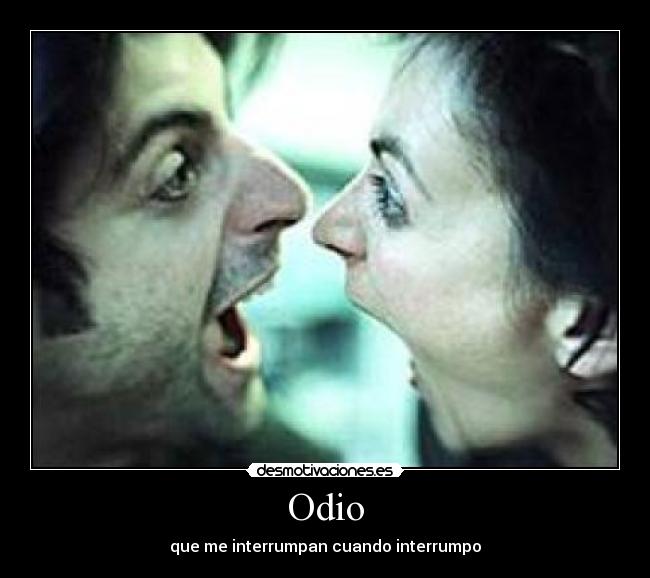 Odio - que me interrumpan cuando interrumpo