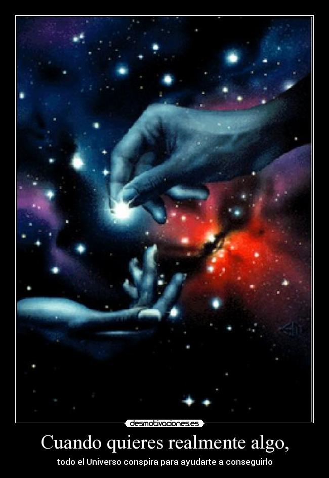 Cuando quieres realmente algo, - todo el Universo conspira para ayudarte a conseguirlo