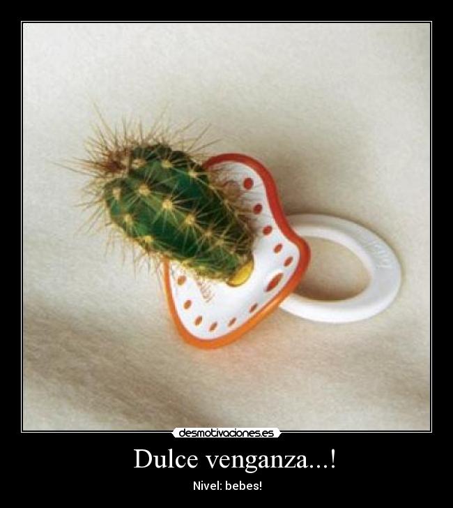   Dulce venganza...! - Nivel: bebes!