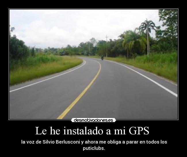 Le he instalado a mi GPS - la voz de Silvio Berlusconi y ahora me obliga a parar en todos los puticlubs.