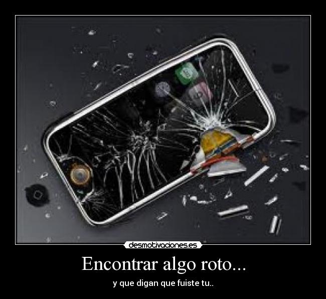 Encontrar algo roto... - y que digan que fuiste tu..