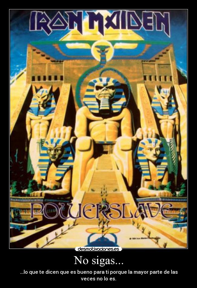 No sigas... - ...lo que te dicen que es bueno para ti porque la mayor parte de las veces no lo es.