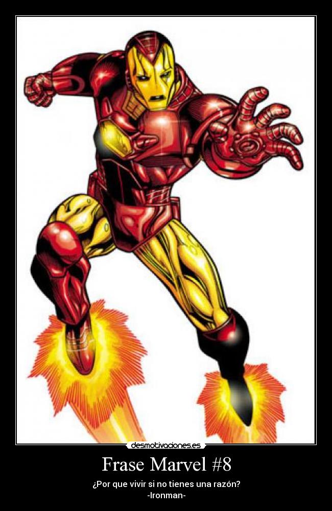 Frase Marvel #8 - ¿Por que vivir si no tienes una razón?
-Ironman-