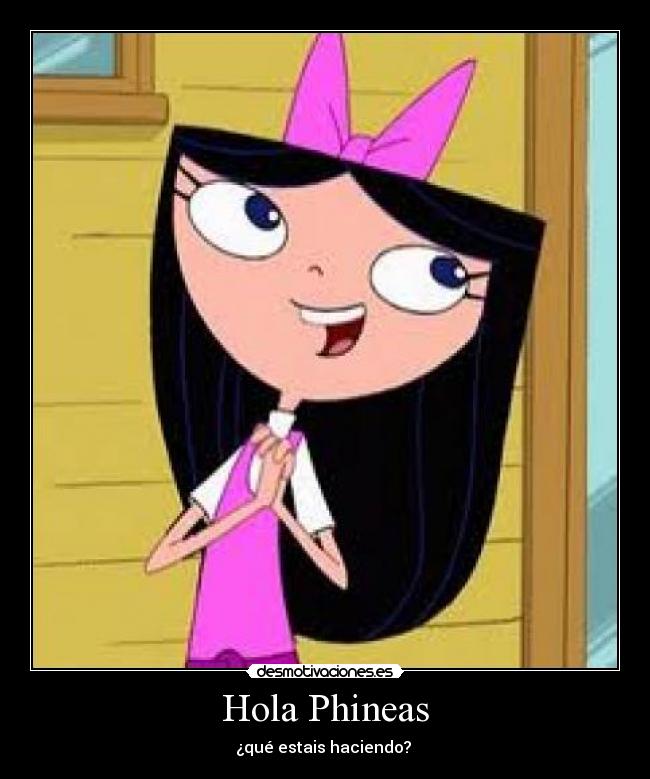 Hola Phineas -
